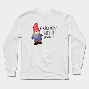 GARDENING WITH MY GNOMIE Long Sleeve T-Shirt